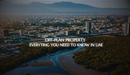 Off-Plan Property: Everything You Need to Know in UAE